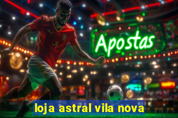 loja astral vila nova