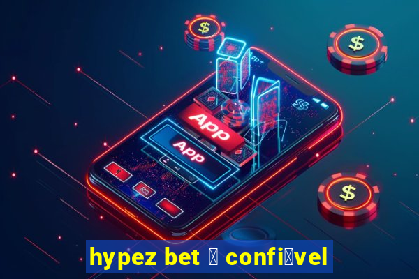 hypez bet 茅 confi谩vel