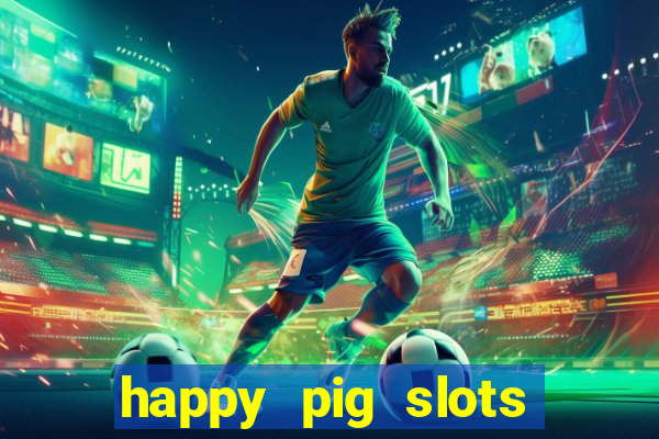 happy pig slots king fishing casino