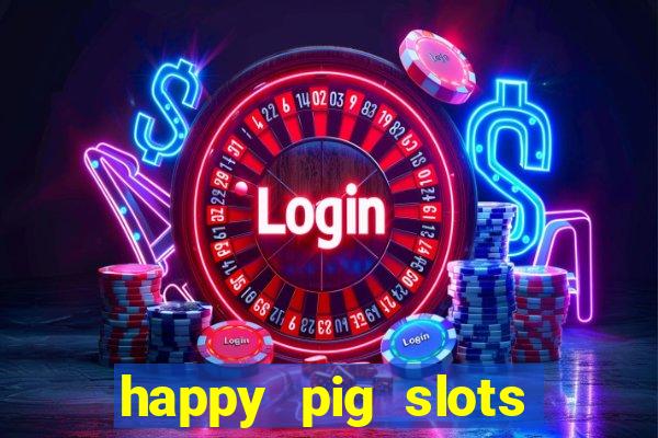 happy pig slots king fishing casino