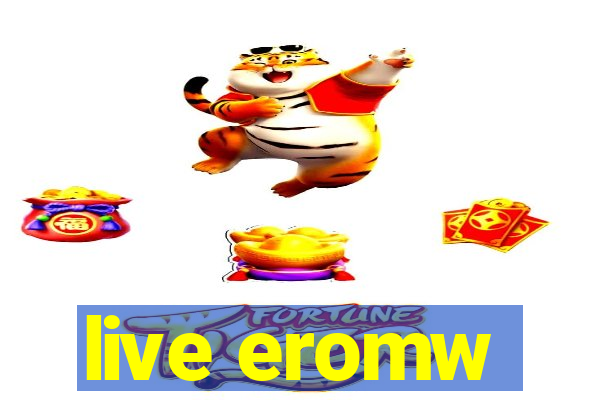 live eromw