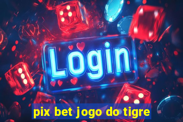 pix bet jogo do tigre