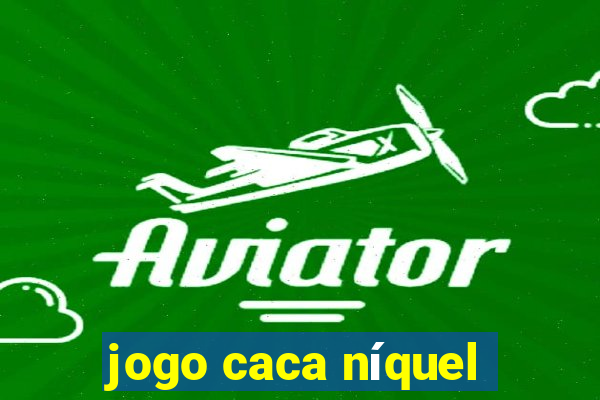 jogo caca níquel