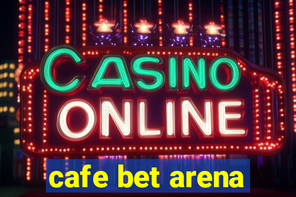 cafe bet arena