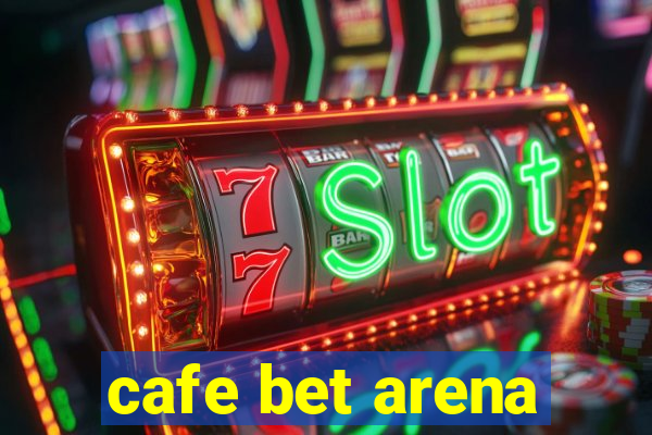 cafe bet arena