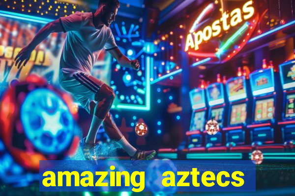 amazing aztecs casino slot