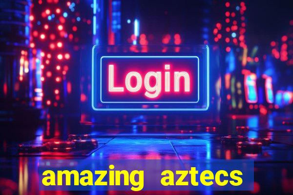 amazing aztecs casino slot