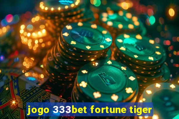 jogo 333bet fortune tiger