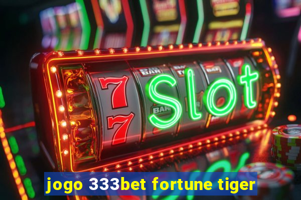 jogo 333bet fortune tiger