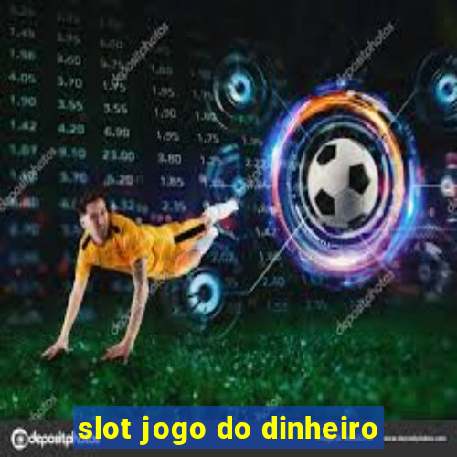 slot jogo do dinheiro