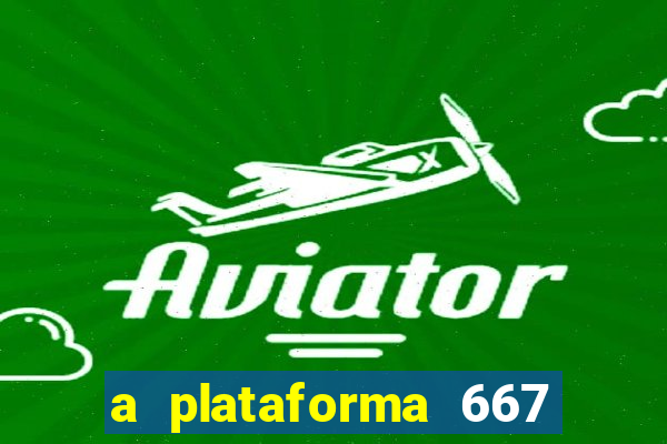 a plataforma 667 bet é confiável