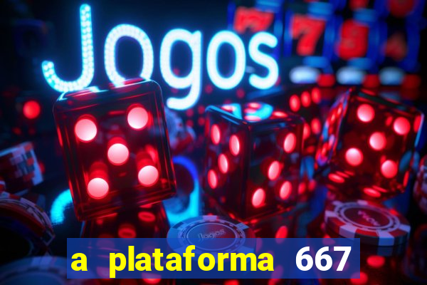 a plataforma 667 bet é confiável