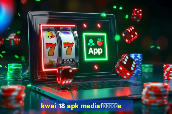 kwai 18 apk mediaf閿熷嫸棰坮e