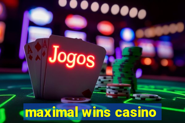 maximal wins casino