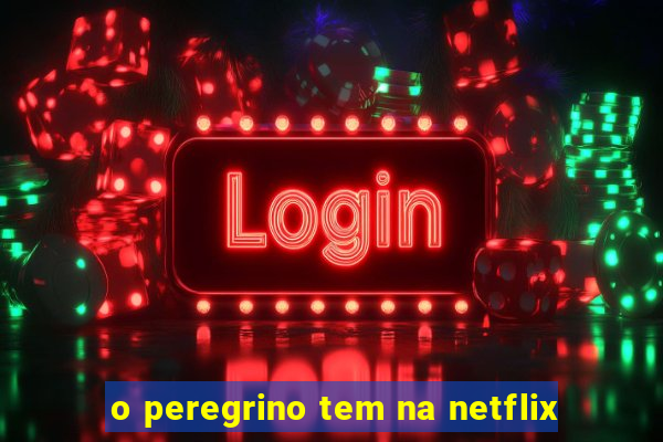 o peregrino tem na netflix