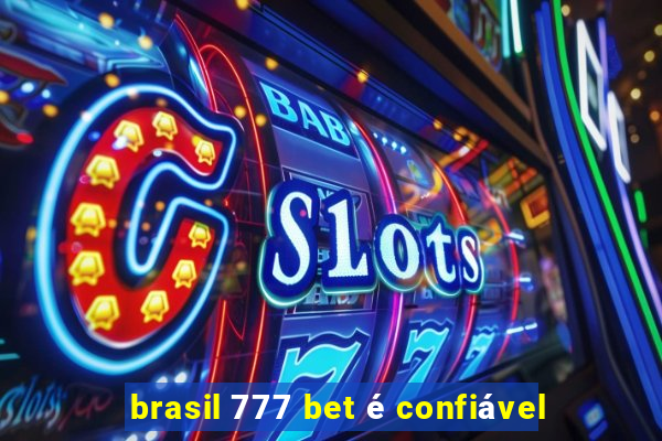 brasil 777 bet é confiável