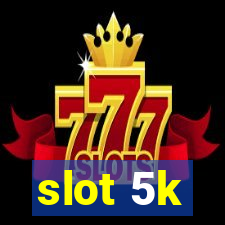 slot 5k