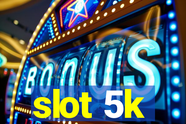 slot 5k