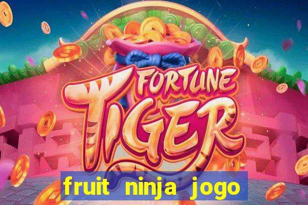 fruit ninja jogo de aposta