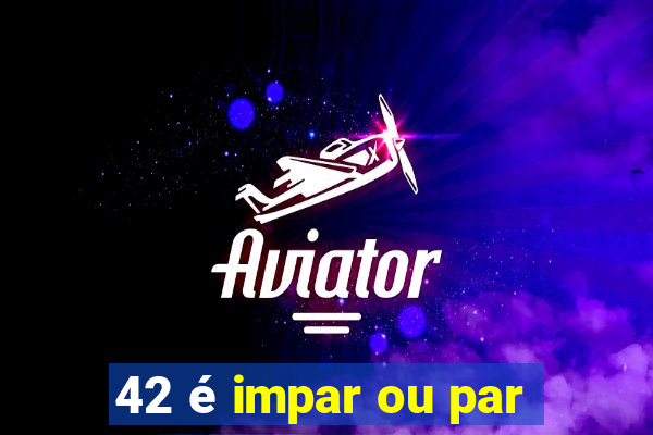 42 é impar ou par