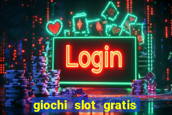 giochi slot gratis senza scaricare