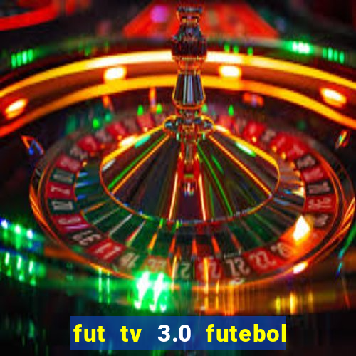 fut tv 3.0 futebol ao vivo