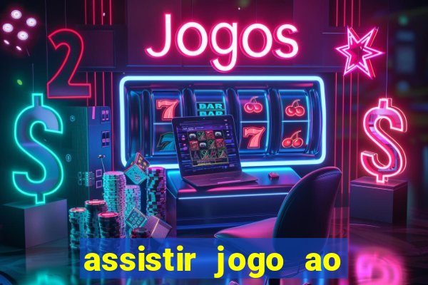 assistir jogo ao vivo internet