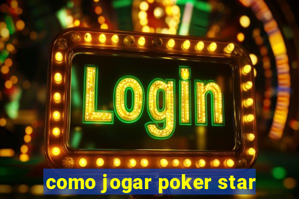 como jogar poker star