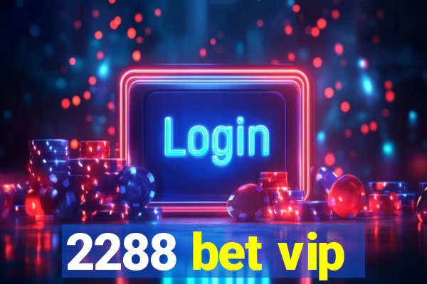 2288 bet vip