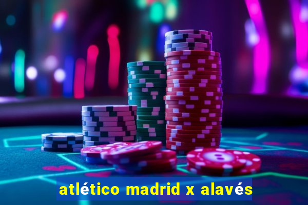 atlético madrid x alavés