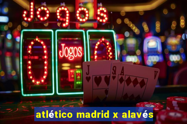 atlético madrid x alavés