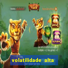 volatilidade alta no jogo