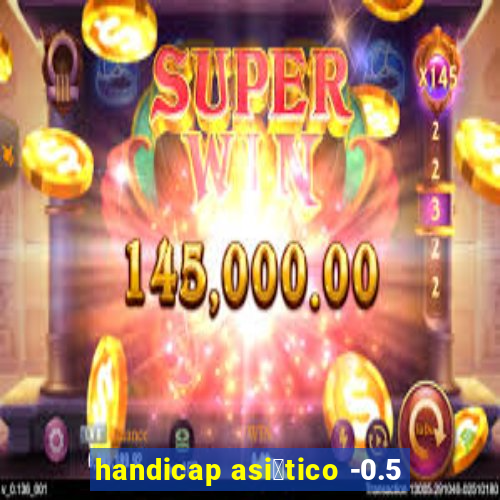 handicap asi谩tico -0.5