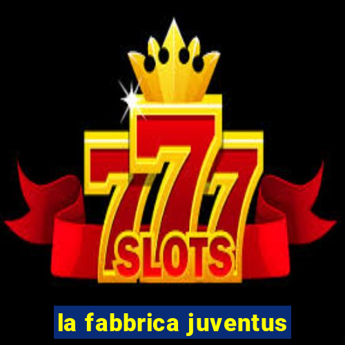 la fabbrica juventus