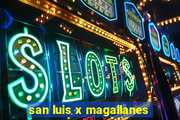 san luis x magallanes