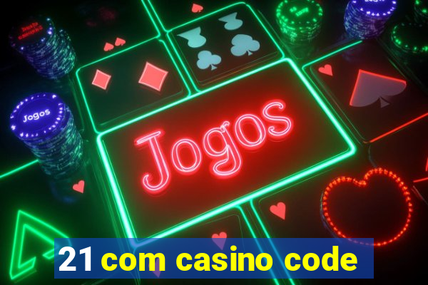 21 com casino code