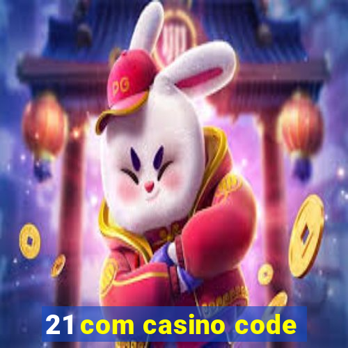 21 com casino code