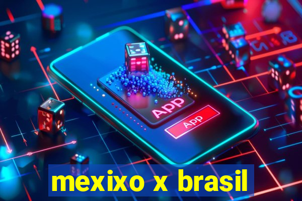 mexixo x brasil