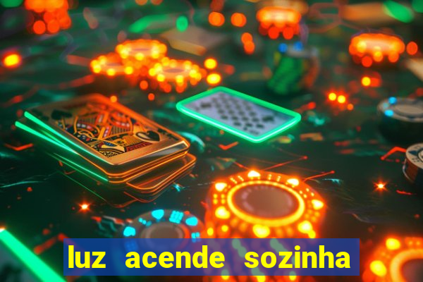 luz acende sozinha a noite o que significa luz acende sozinha a noite espiritismo