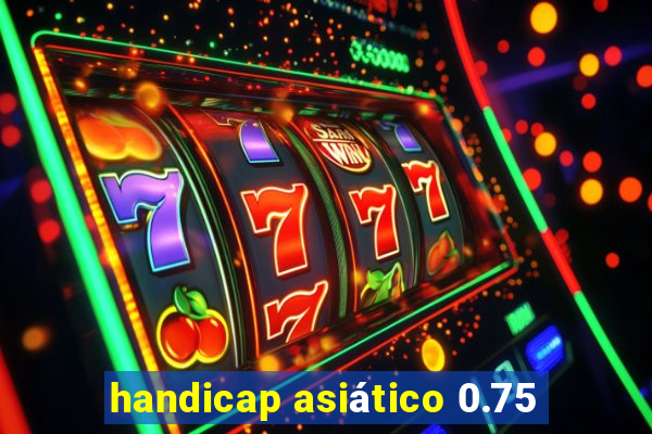 handicap asiático 0.75