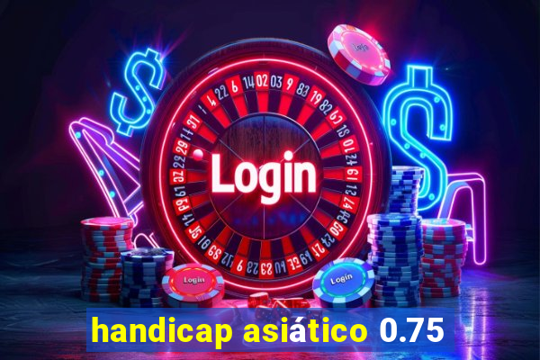 handicap asiático 0.75