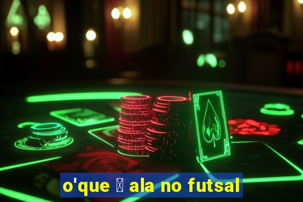 o'que 茅 ala no futsal