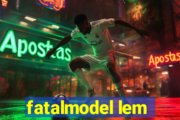 fatalmodel lem