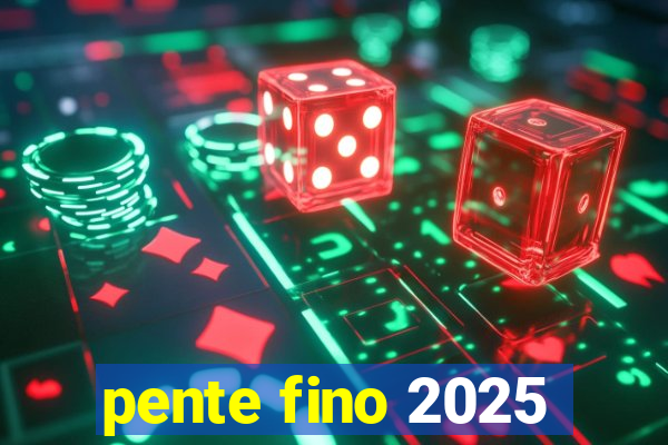 pente fino 2025