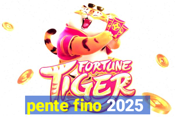 pente fino 2025