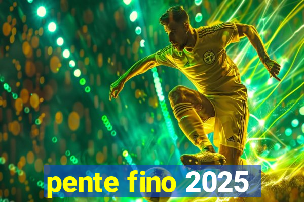 pente fino 2025