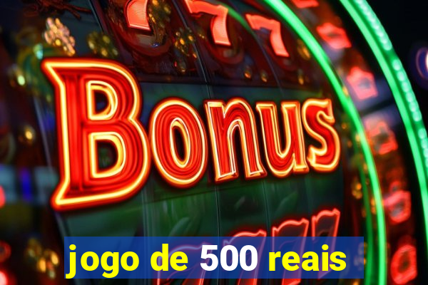 jogo de 500 reais