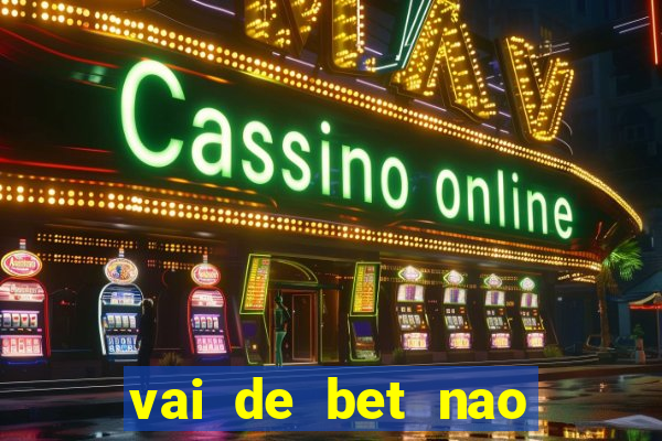 vai de bet nao consigo sacar