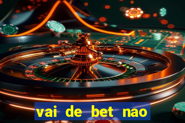 vai de bet nao consigo sacar