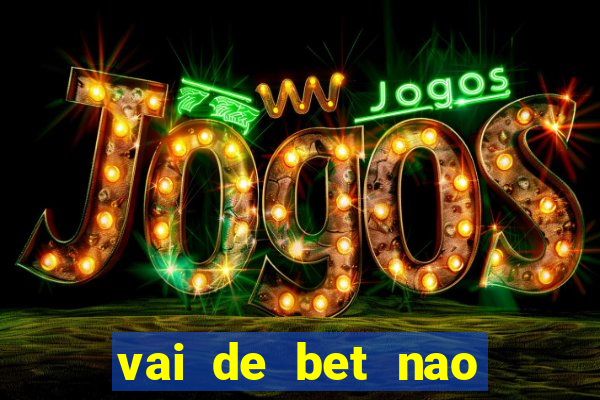 vai de bet nao consigo sacar